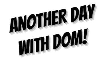 Another Day Whith Dom !
